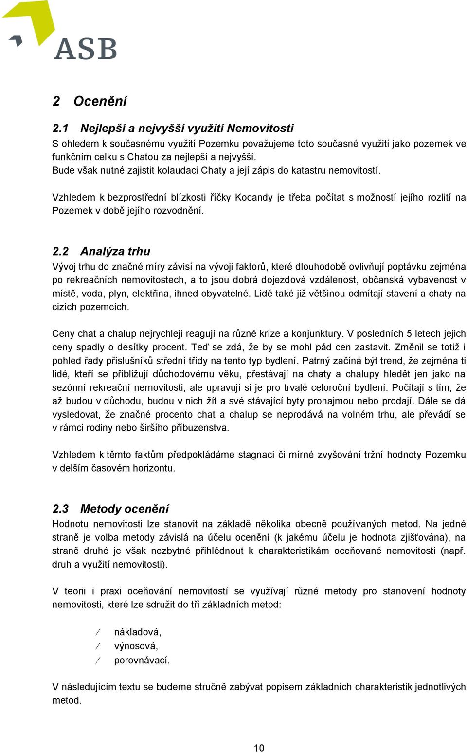 Vzhledem k bezprostřední blízkosti říčky Kocandy je třeba počítat s možností jejího rozlití na Pozemek v době jejího rozvodnění. 2.