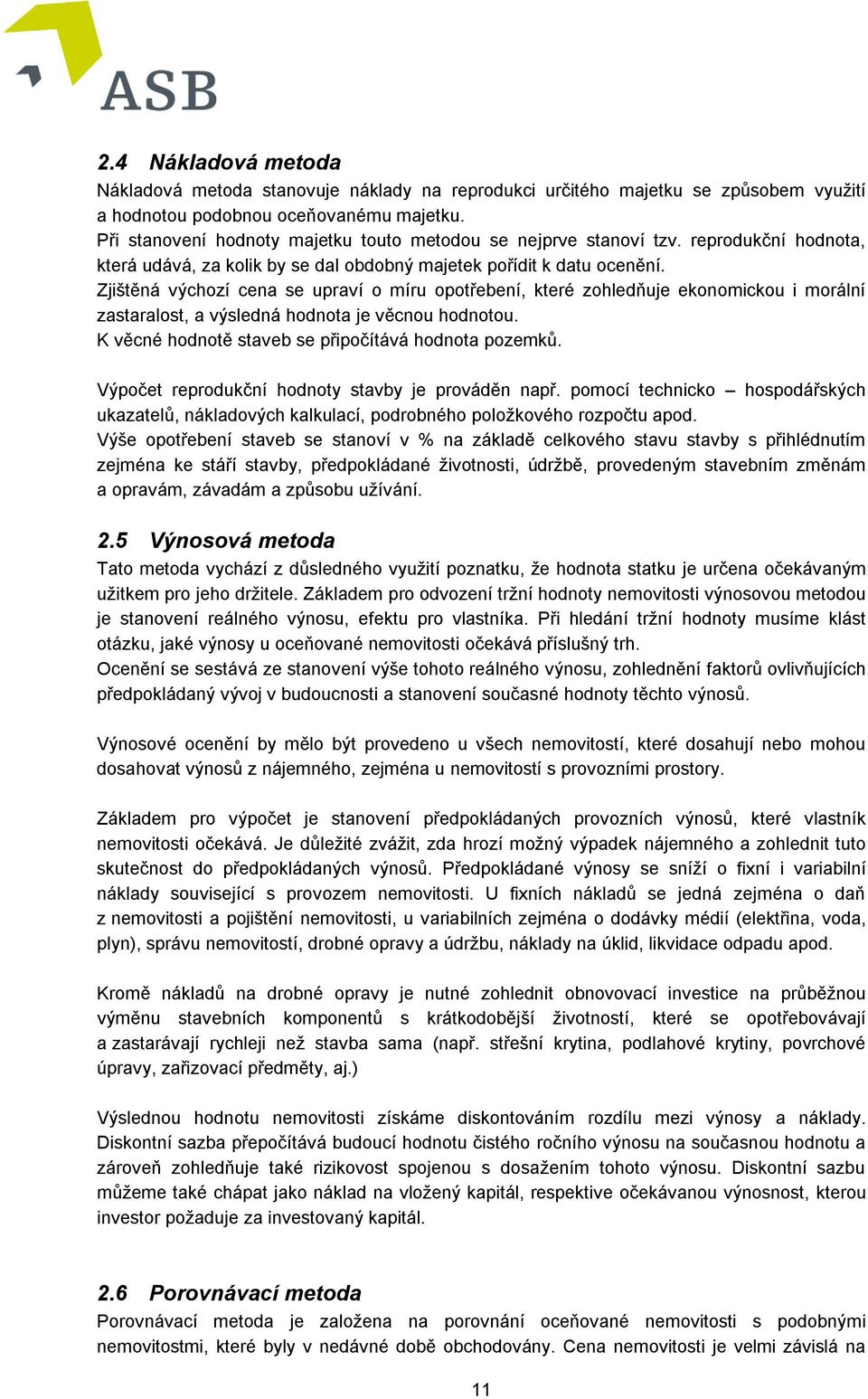 Zjištěná výchozí cena se upraví o míru opotřebení, které zohledňuje ekonomickou i morální zastaralost, a výsledná hodnota je věcnou hodnotou. K věcné hodnotě staveb se připočítává hodnota pozemků.