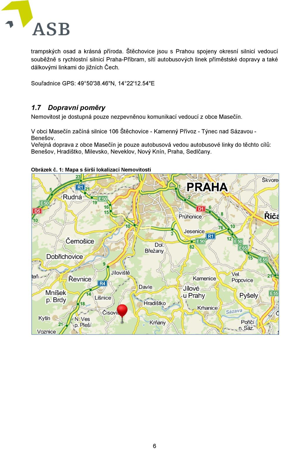 linkami do jižních Čech. Souřadnice GPS: 49 50'38.46"N, 14 22'12.54"E 1.7 Dopravní poměry Nemovitost je dostupná pouze nezpevněnou komunikací vedoucí z obce Masečín.