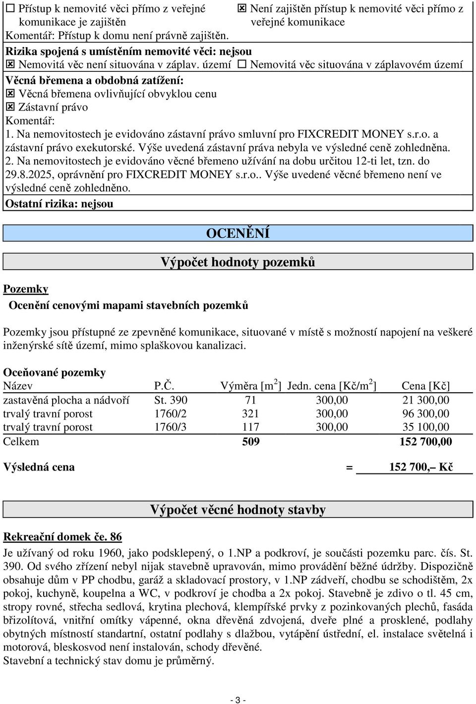 území Nemovitá věc situována v záplavovém území Věcná břemena a obdobná zatížení: Věcná břemena ovlivňující obvyklou cenu Zástavní právo Komentář: 1.