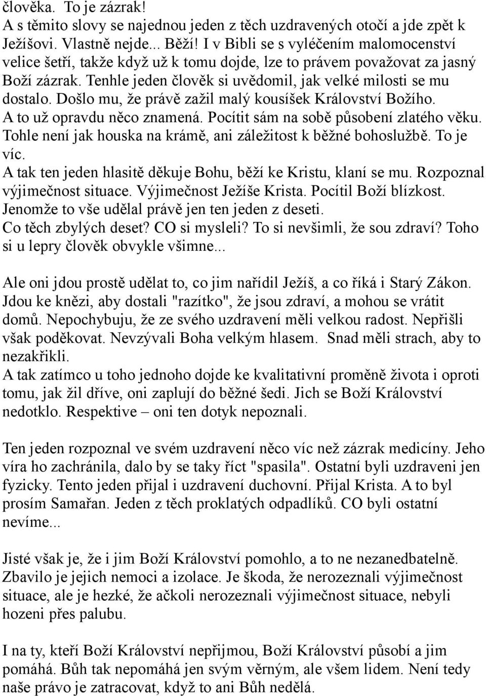 Došlo mu, že právě zažil malý kousíšek Království Božího. A to už opravdu něco znamená. Pocítit sám na sobě působení zlatého věku. Tohle není jak houska na krámě, ani záležitost k běžné bohoslužbě.