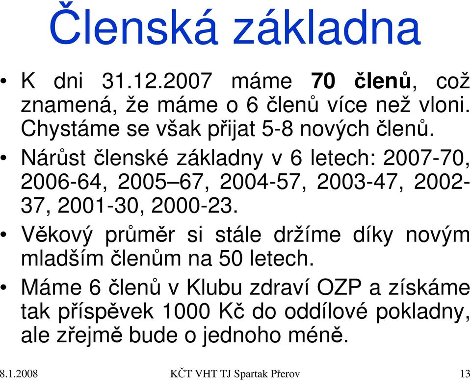 Nárůst členské základny v 6 letech: 2007-70, 2006-64, 2005 67, 2004-57, 2003-47, 2002-37, 2001-30, 2000-23.