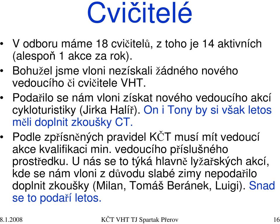 Podařilo se nám vloni získat nového vedoucího akcí cykloturistiky (Jirka Halíř). On i Tony by si však letos měli doplnit zkoušky CT.