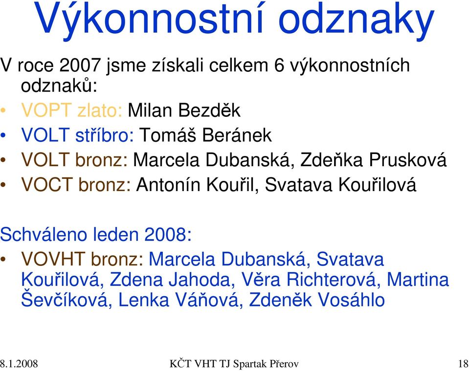 Svatava Kouřilová Schváleno leden 2008: VOVHT bronz: Marcela Dubanská, Svatava Kouřilová, Zdena