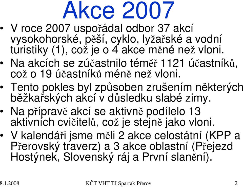 Tento pokles byl způsoben zrušením některých běžkařských akcí v důsledku slabé zimy.