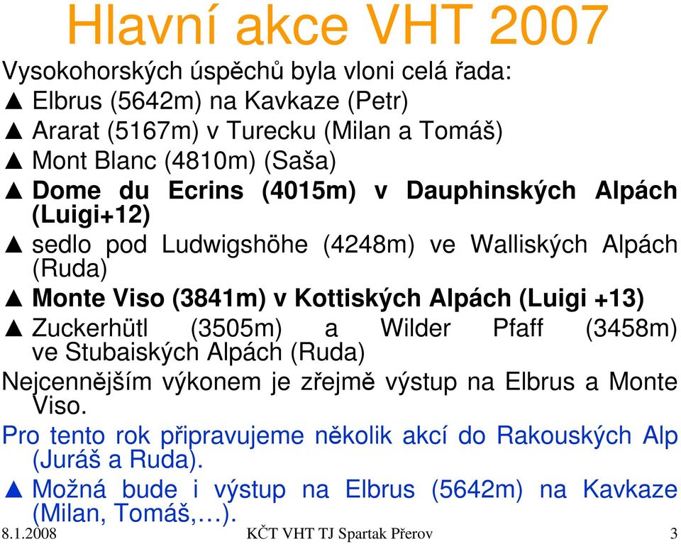 (Luigi +13) Zuckerhütl (3505m) a Wilder Pfaff (3458m) ve Stubaiských Alpách (Ruda) Nejcennějším výkonem je zřejmě výstup na Elbrus a Monte Viso.