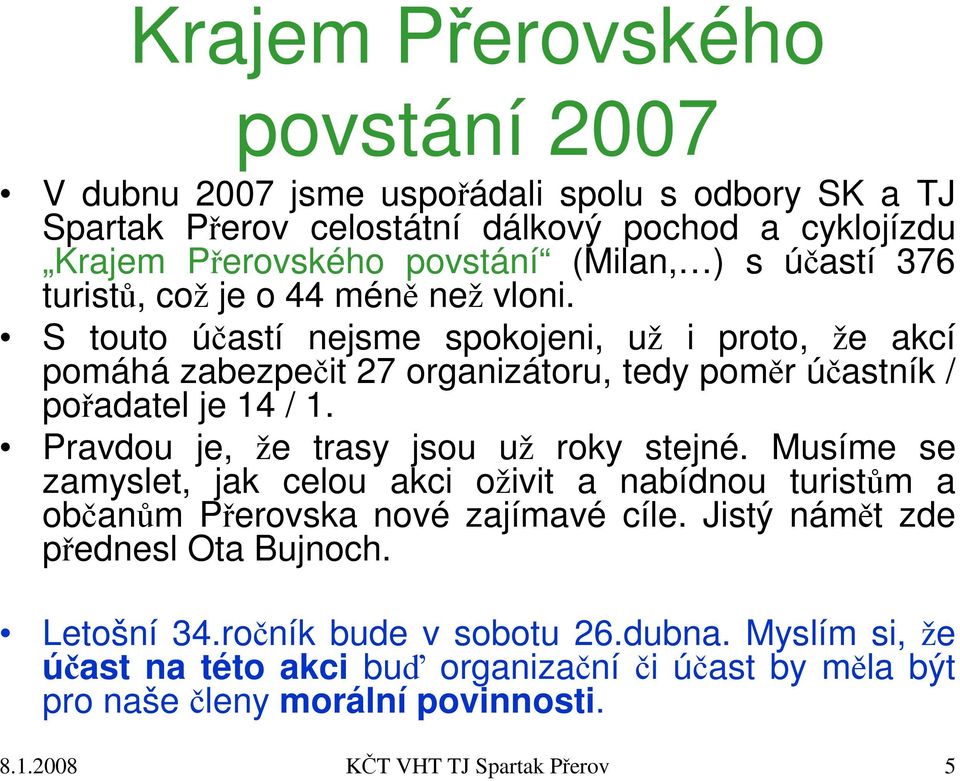 Pravdou je, že trasy jsou už roky stejné. Musíme se zamyslet, jak celou akci oživit a nabídnou turistům a občanům Přerovska nové zajímavé cíle. Jistý námět zde přednesl Ota Bujnoch.