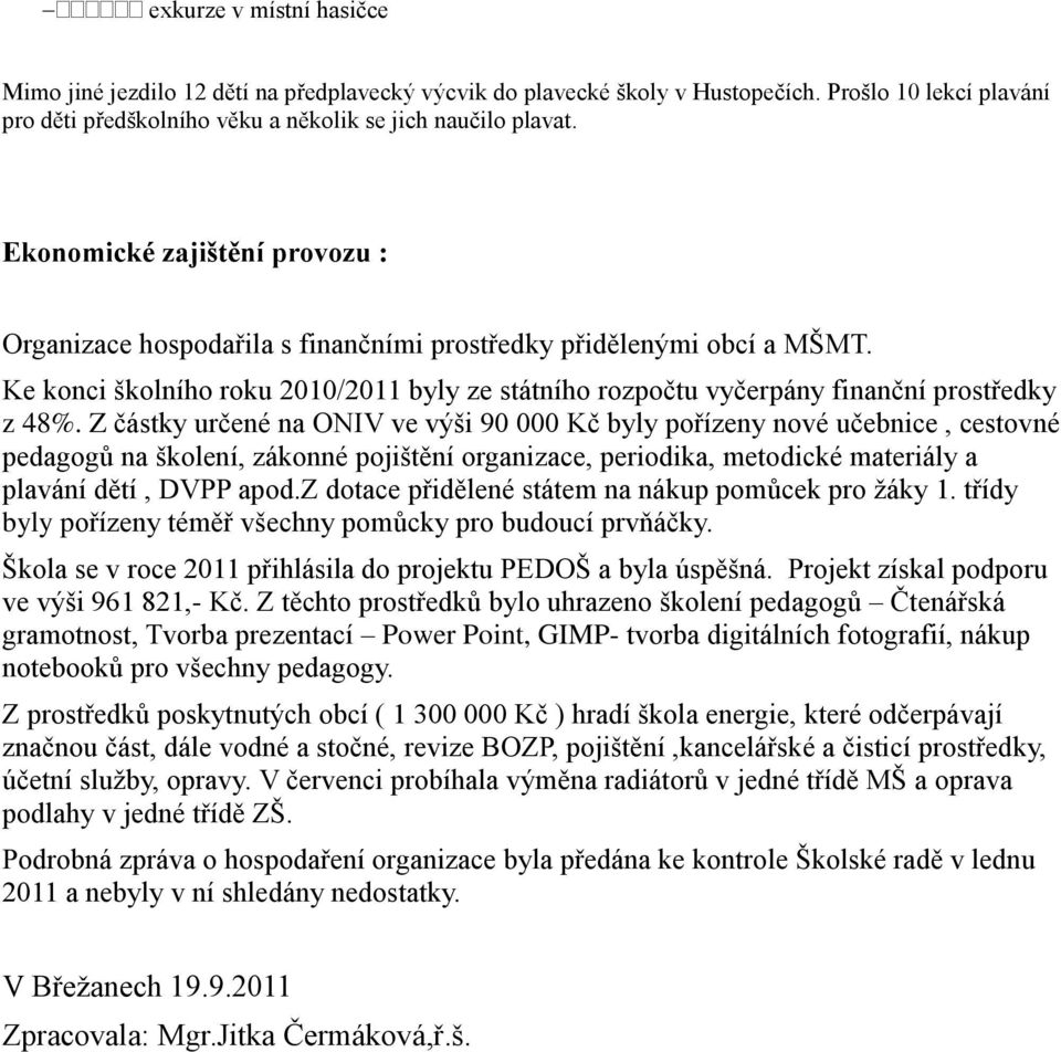 Z částky určené na ONIV ve výši 90 000 Kč byly pořízeny nové učebnice, cestovné pedagogů na školení, zákonné pojištění organizace, periodika, metodické materiály a plavání dětí, DVPP apod.