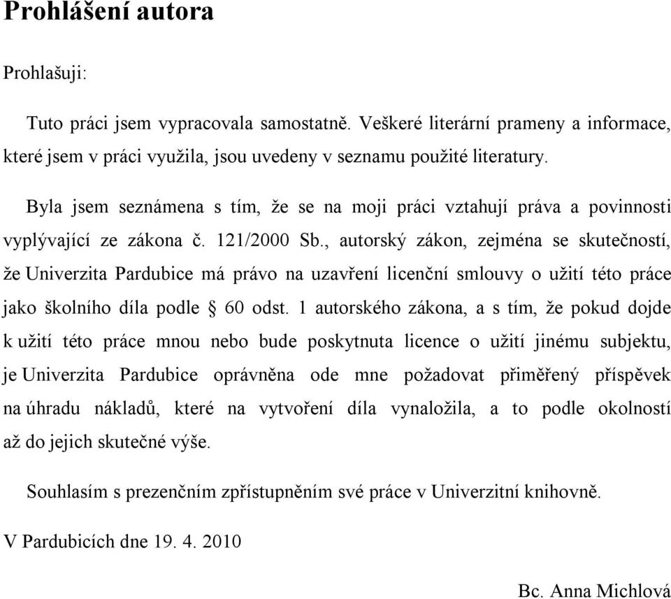 , autorský zákon, zejména se skutečností, že Univerzita Pardubice má právo na uzavření licenční smlouvy o užití této práce jako školního díla podle 60 odst.