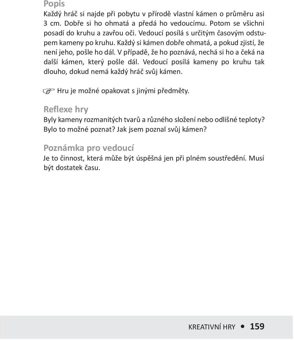 V případě, že ho poznává, nechá si ho a čeká na další kámen, který pošle dál. Vedoucí posílá kameny po kruhu tak dlouho, dokud nemá každý hráč svůj kámen.