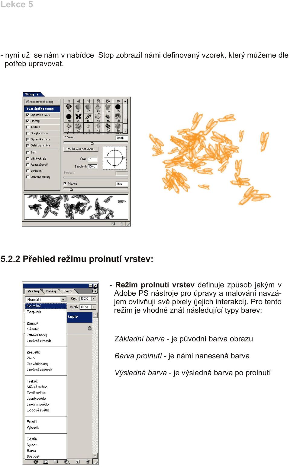 malování navzájem ovlivòují svì pixely (jejich interakci).