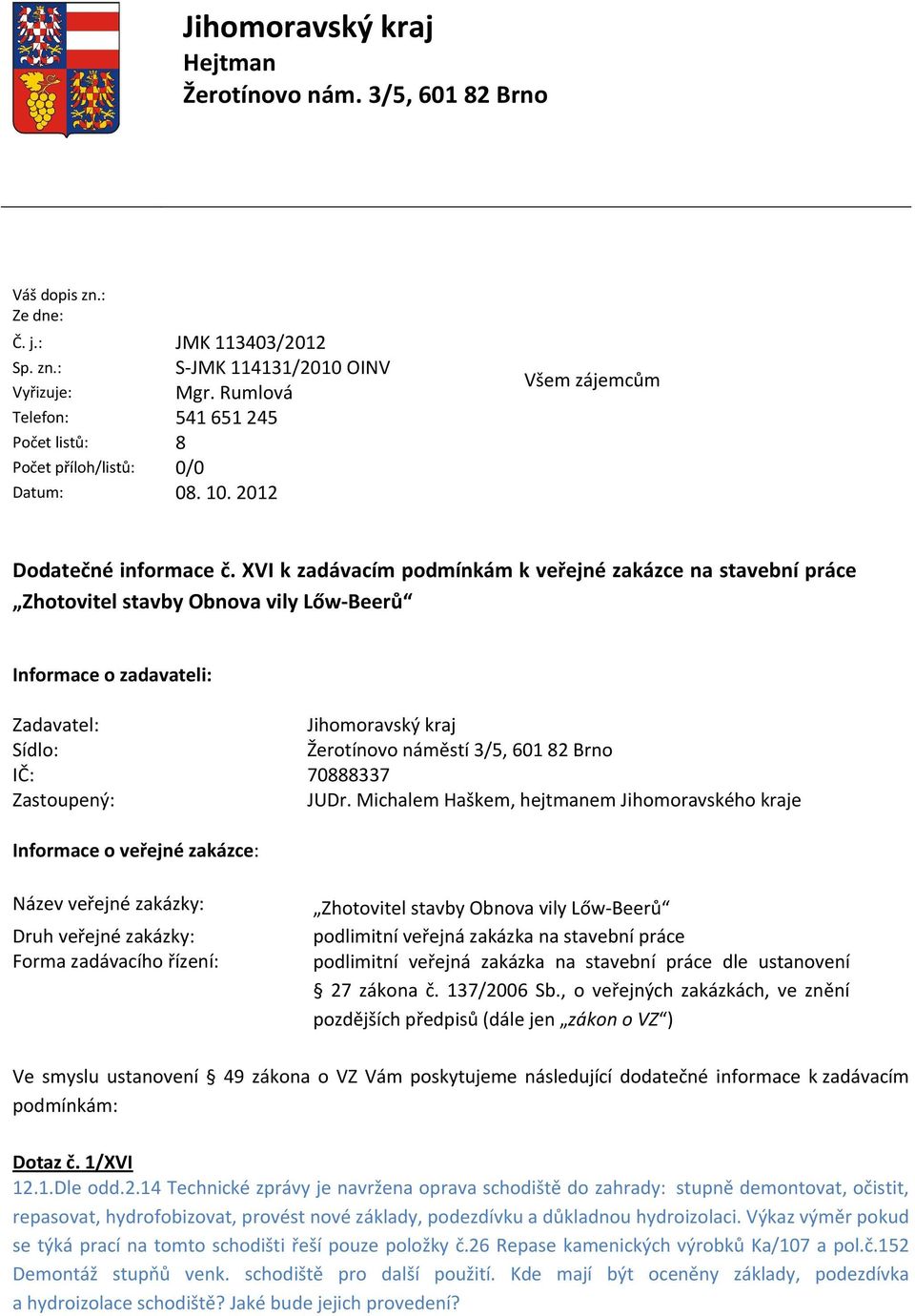 XVI k zadávacím podmínkám k veřejné zakázce na stavební práce Zhotovitel stavby Obnova vily Lőw-Beerů Informace o zadavateli: Zadavatel: Sídlo: IČ: Zastoupený: Jihomoravský kraj Žerotínovo náměstí