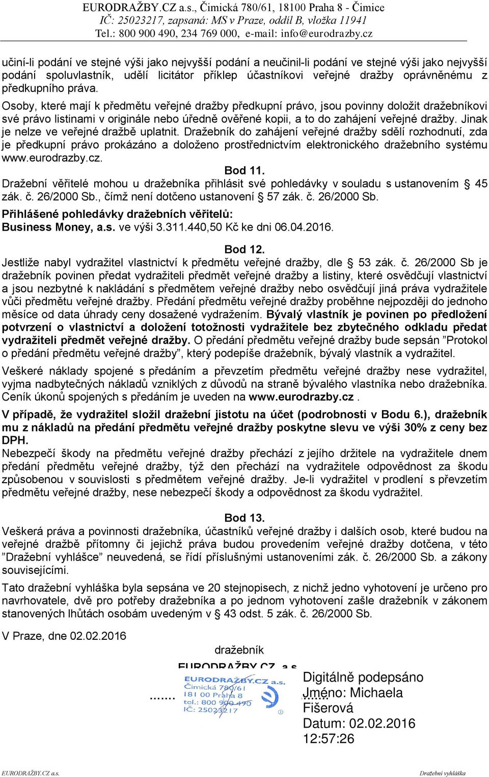 Osoby, které mají k předmětu veřejné dražby předkupní právo, jsou povinny doložit dražebníkovi své právo listinami v originále nebo úředně ověřené kopii, a to do zahájení veřejné dražby.