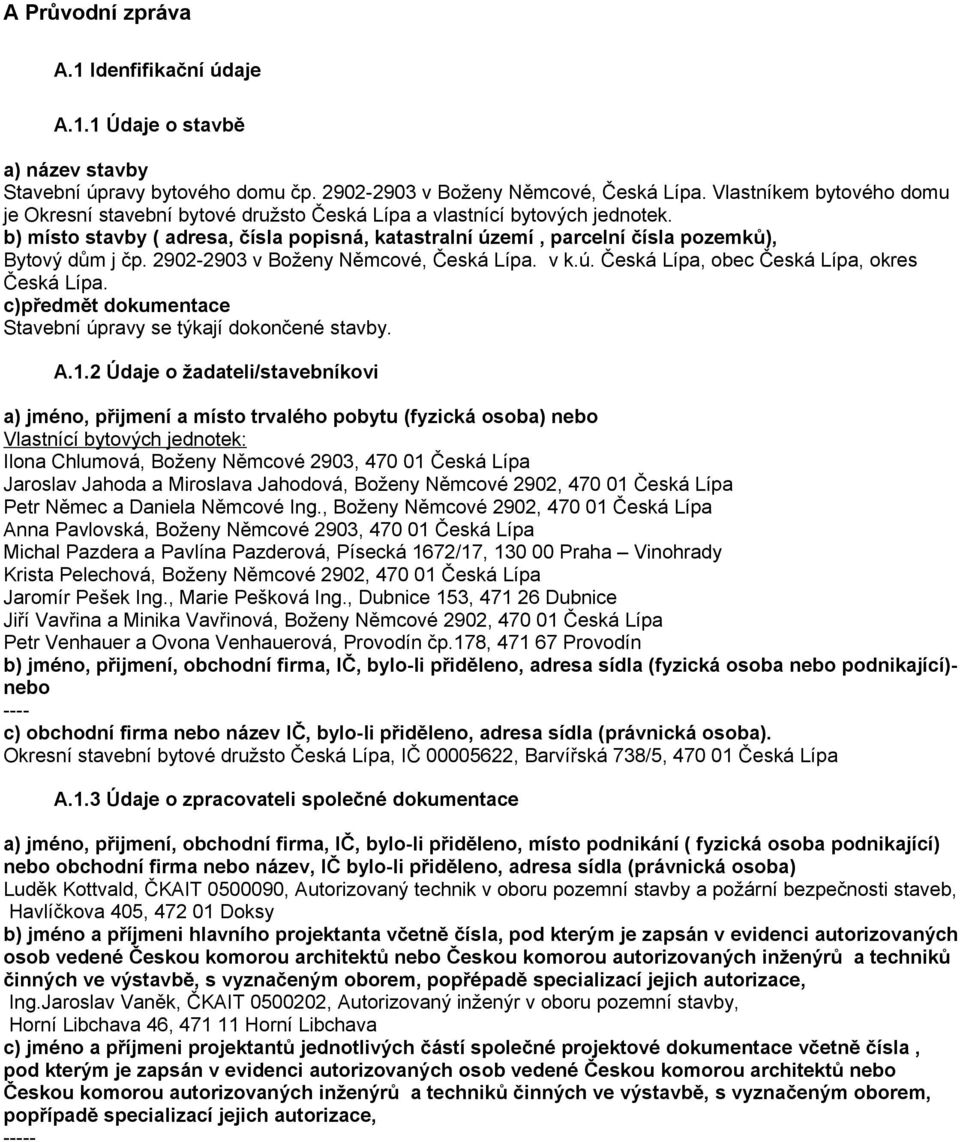 b) místo stavby ( adresa, čísla popisná, katastralní území, parcelní čísla pozemků), Bytový dům j čp. 2902-2903 v Boženy Němcové, Česká Lípa. v k.ú. Česká Lípa, obec Česká Lípa, okres Česká Lípa.