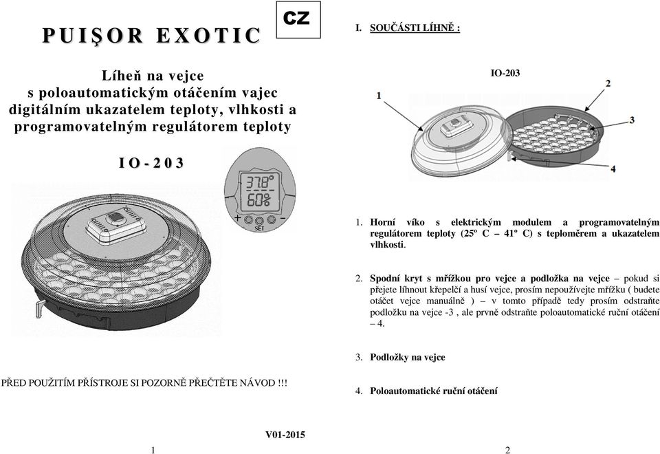 Horní víko s elektrickým modulem a programovatelným regulátorem teploty (25º C 41º C) s teploměrem a ukazatelem vlhkosti. 2.