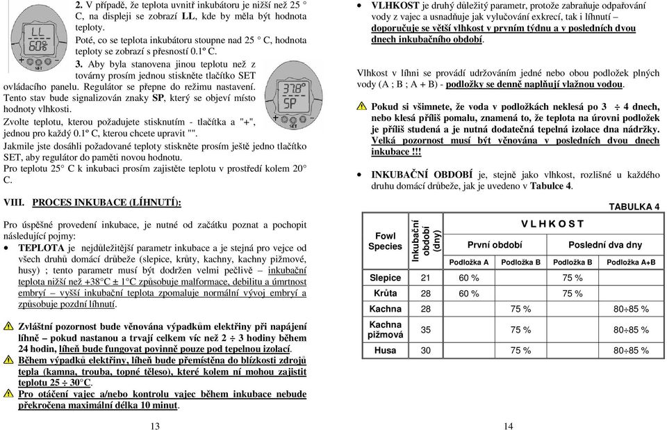 Aby byla stanovena jinou teplotu než z továrny prosím jednou stiskněte tlačítko SET ovládacího panelu. Regulátor se přepne do režimu nastavení.