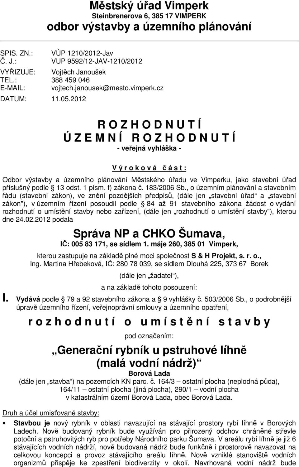 cz R O Z H O D N U T Í Ú Z E M N Í R O Z H O D N U T Í - veřejná vyhláška - V ý r o k o v á č á s t : Odbor výstavby a územního plánování Městského úřadu ve Vimperku, jako stavební úřad příslušný