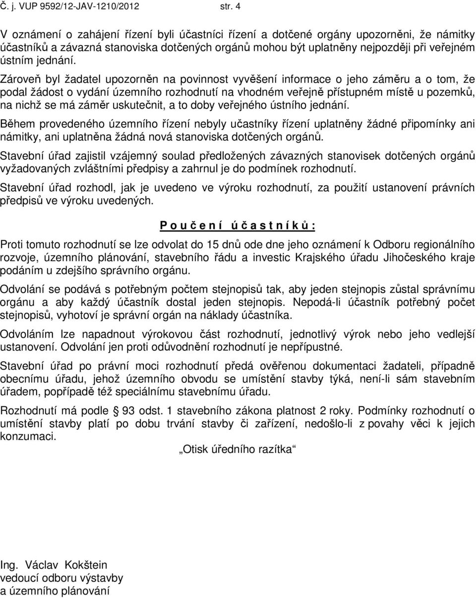 Zároveň byl žadatel upozorněn na povinnost vyvěšení informace o jeho záměru a o tom, že podal žádost o vydání územního rozhodnutí na vhodném veřejně přístupném místě u pozemků, na nichž se má záměr