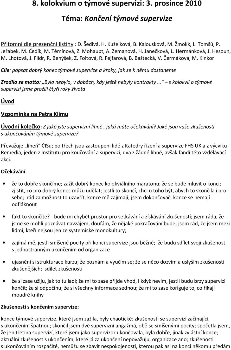 Kinkor Cíle: popsat dobrý konec týmové supervize a kroky, jak se k němu dostaneme Zrodilo se motto: Bylo nebylo, v dobách, kdy ještě nebyly kontrakty s kolokvii o týmové supervizi jsme prožili čtyři