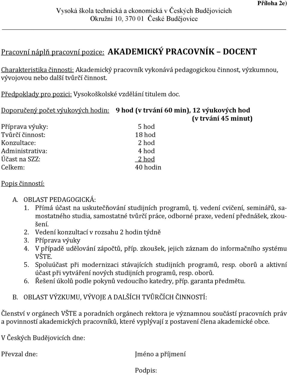 OBLAST PEDAGOGICKÁ: studia, samostatné tvůrčí práce, odborné praxe, vedení přednášek, zkoušení. 2. Vedení konzultací v rozsahu in týdně 3. Příprava výuky VŠTE. 5.