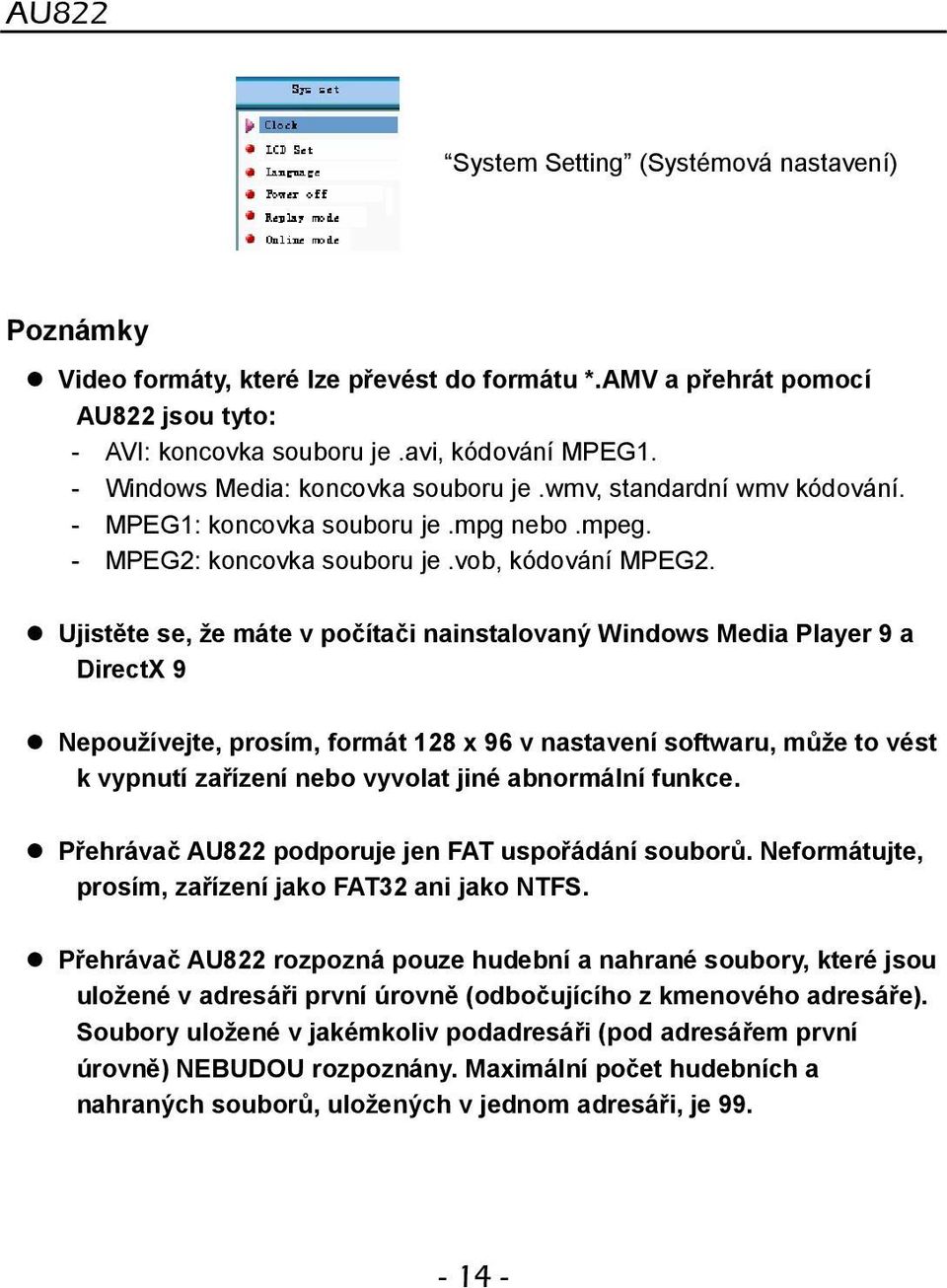 Ujistěte se, že máte v počítači nainstalovaný Windows Media Player 9 a DirectX 9 Nepoužívejte, prosím, formát 128 x 96 v nastavení softwaru, může to vést k vypnutí zařízení nebo vyvolat jiné