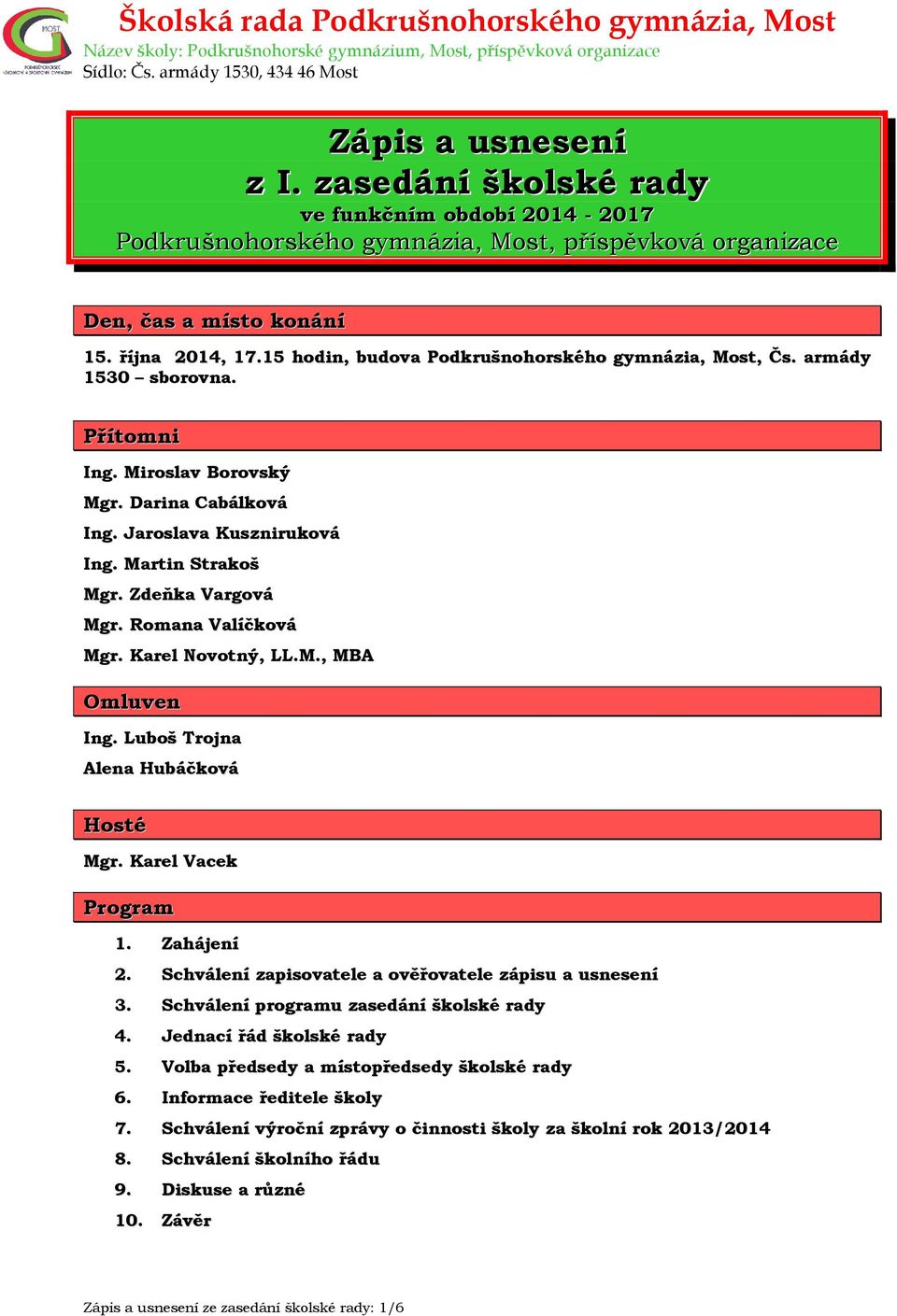 Zdeňka Vargová Mgr. Romana Valíčková Mgr. Karel Novotný, LL.M., MBA Omluven Ing. Luboš Trojna Alena Hubáčková Hosté Mgr. Karel Vacek Program 1. Zahájení 2.