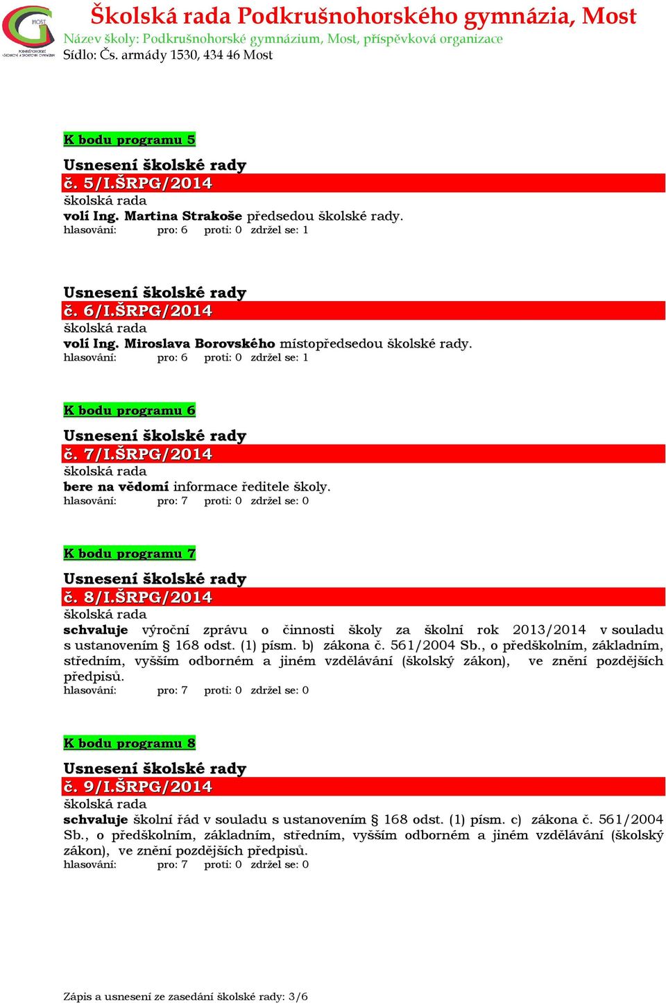 ŠRPG/2014 schvaluje výroční zprávu o činnosti školy za školní rok 2013/2014 v souladu s ustanovením 168 odst. (1) písm. b) zákona č. 561/2004 Sb.