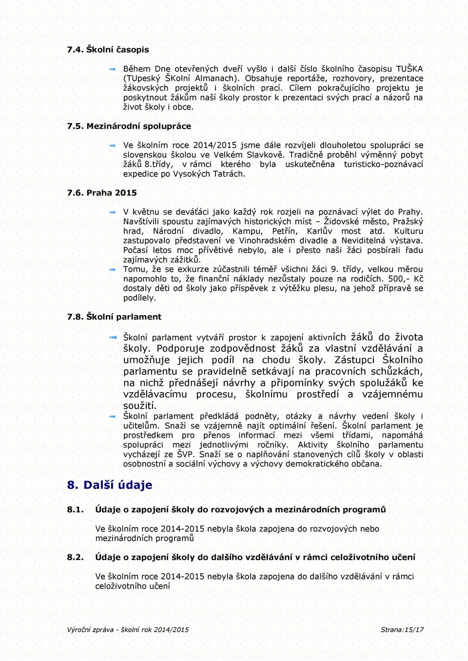 Další údaje Ve školním roce 2014/2015 jsme dále rozvíjeli dlouholetou spolupráci se slovenskou školou ve Velkém Slavkově. Tradičně proběhl výměnný pobyt žáků 8.