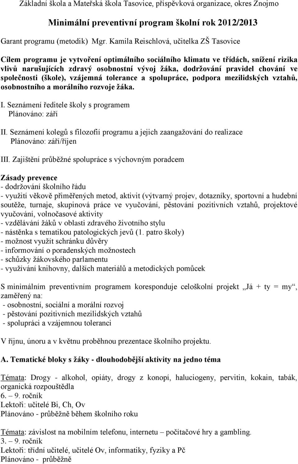 chování ve společnosti (škole), vzájemná tolerance a spolupráce, podpora mezilidských vztahů, osobnostního a morálního rozvoje žáka. I. Seznámení ředitele školy s programem Plánováno: září II.