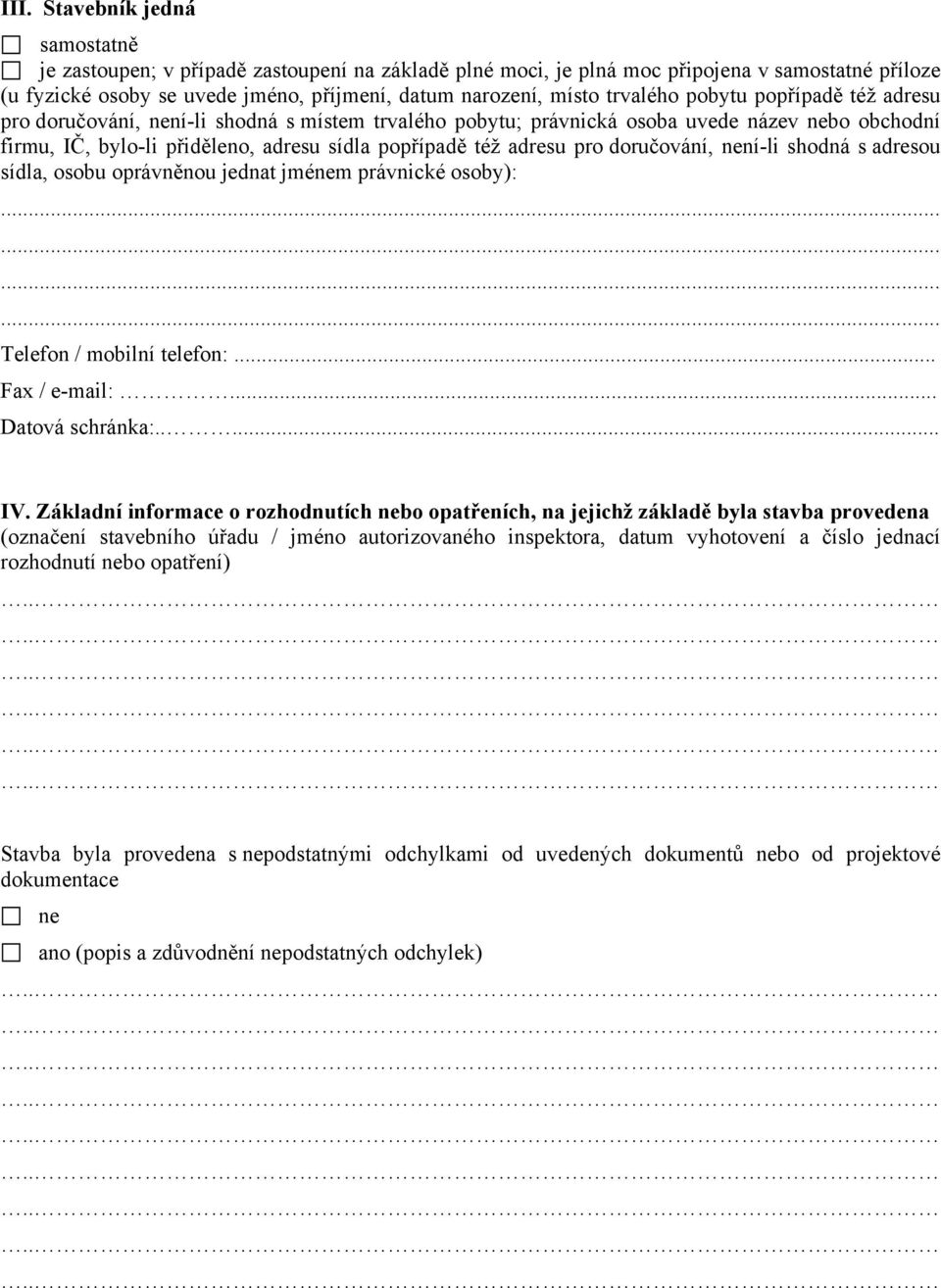 pro doručování, není-li shodná s adresou sídla, osobu oprávněnou jednat jménem právnické osoby): Telefon / mobilní telefon:... Fax / e-mail:... Datová schránka:..... IV.