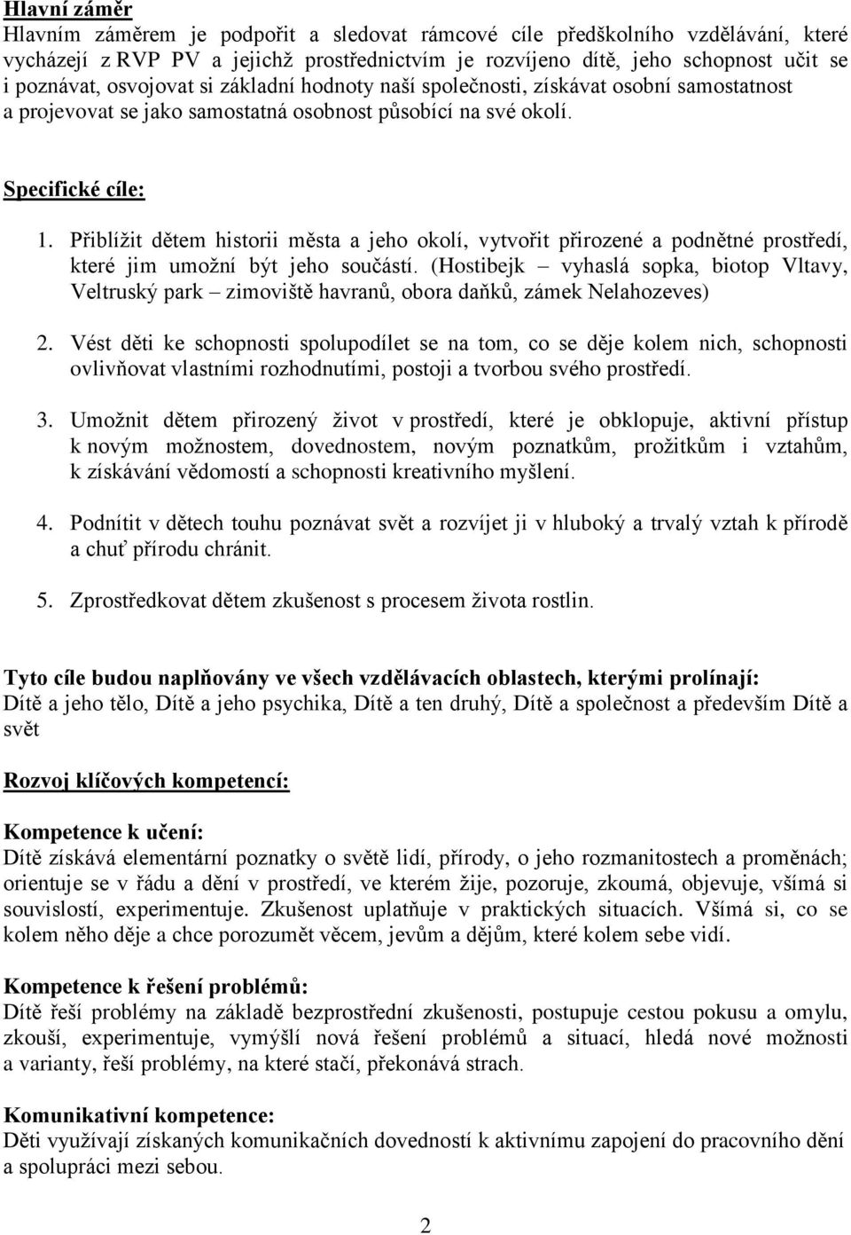 Přiblížit dětem historii města a jeho okolí, vytvořit přirozené a podnětné prostředí, které jim umožní být jeho součástí.