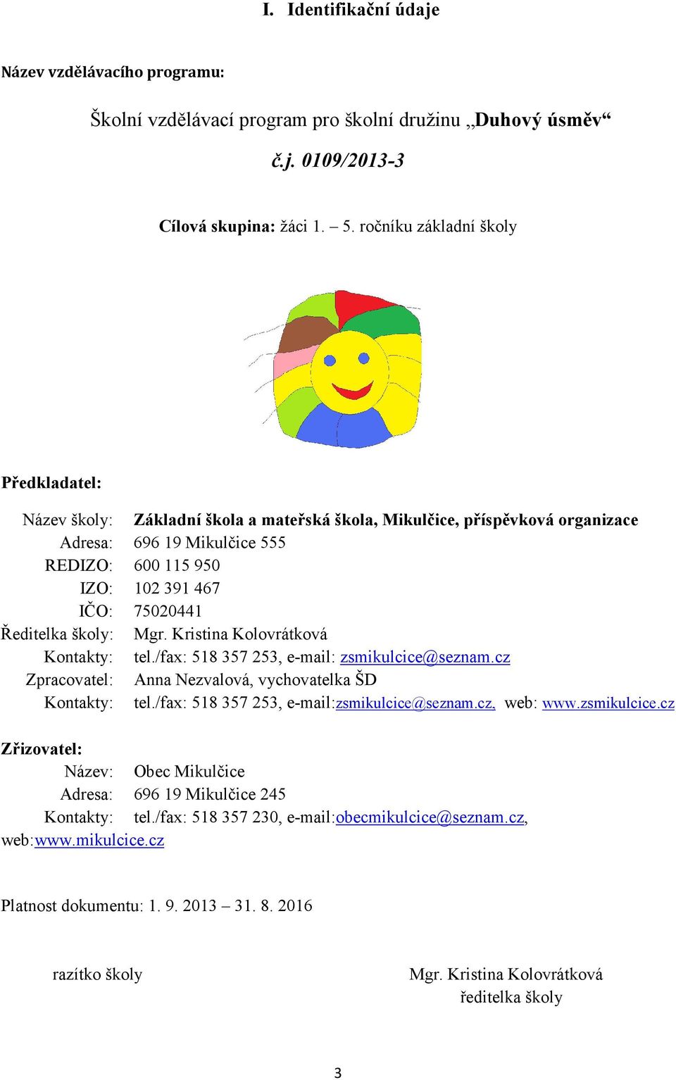 Ředitelka školy: Mgr. Kristina Kolovrátková Kontakty: tel./fax: 518 357 253, e-mail: zsmikulcice@seznam.cz Zpracovatel: Anna Nezvalová, vychovatelka ŠD Kontakty: tel.