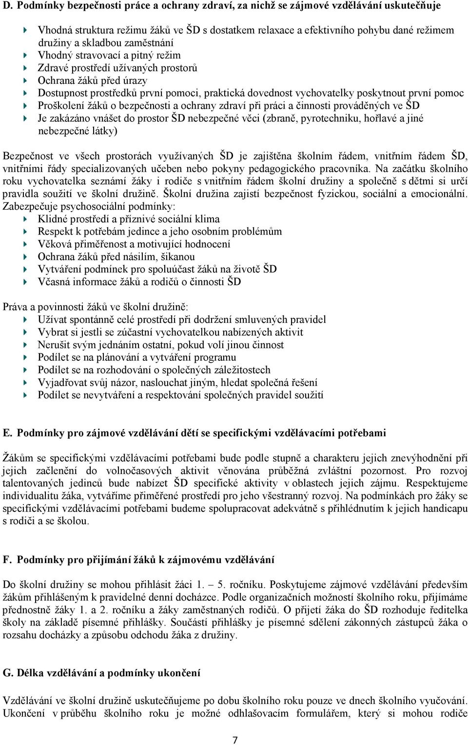 Proškolení žáků o bezpečnosti a ochrany zdraví při práci a činnosti prováděných ve ŠD Je zakázáno vnášet do prostor ŠD nebezpečné věci (zbraně, pyrotechniku, hořlavé a jiné nebezpečné látky)