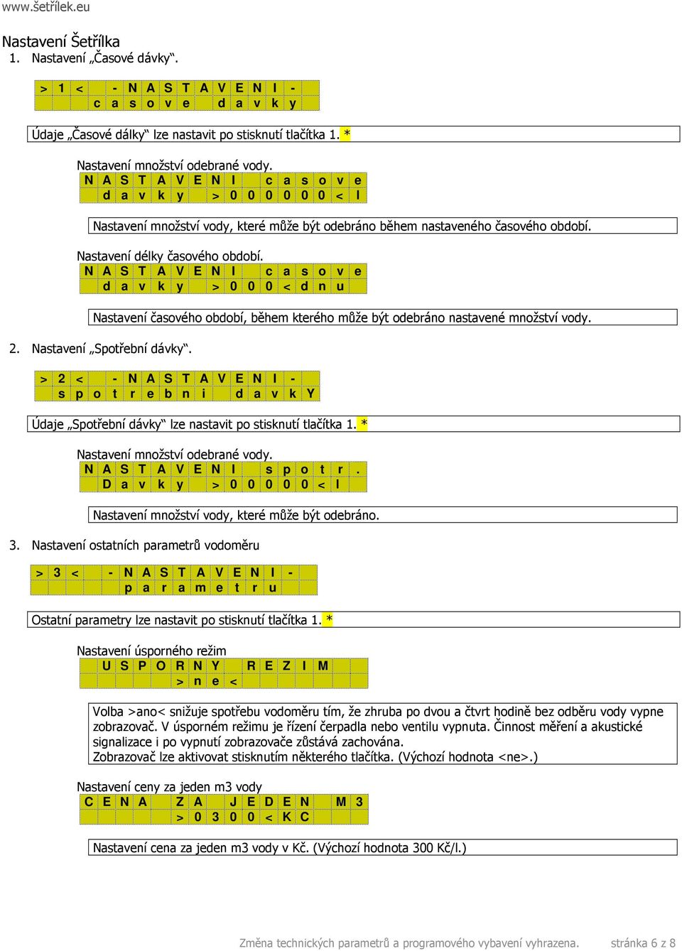 N A S T A V E N I c a s o v e d a v k y > 0 0 0 < d n u Nastavení časového období, během kterého může být odebráno nastavené množství vody. 2. Nastavení Spotřební dávky.