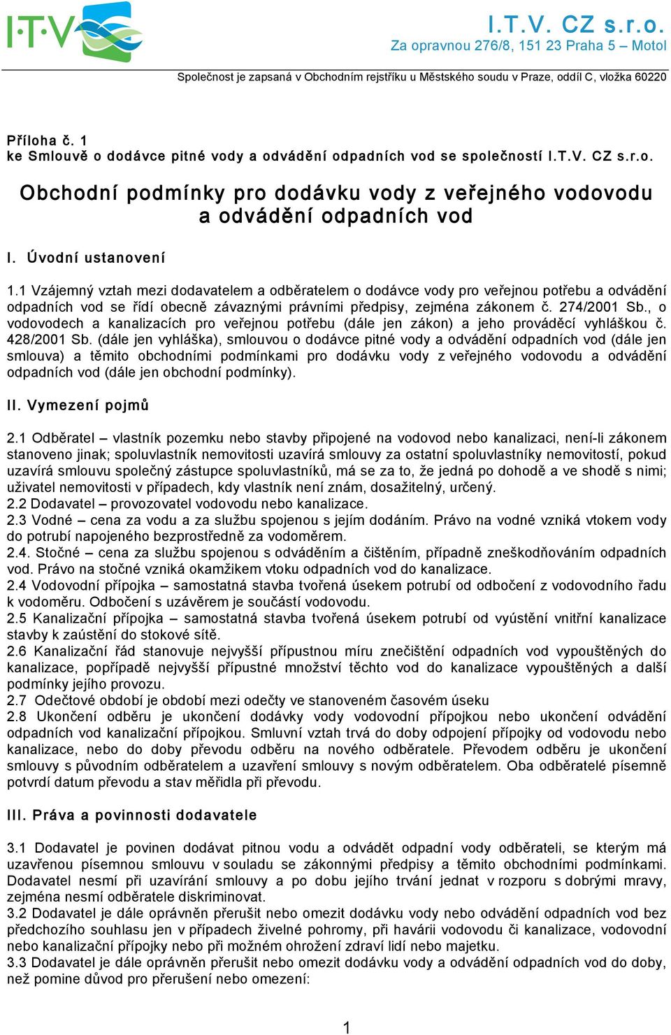 1 Vzájemný vztah mezi dodavatelem a odběratelem o dodávce vody pro veřejnou potřebu a odvádění odpadních vod se řídí obecně závaznými právními předpisy, zejména zákonem č. 274/2001 Sb.