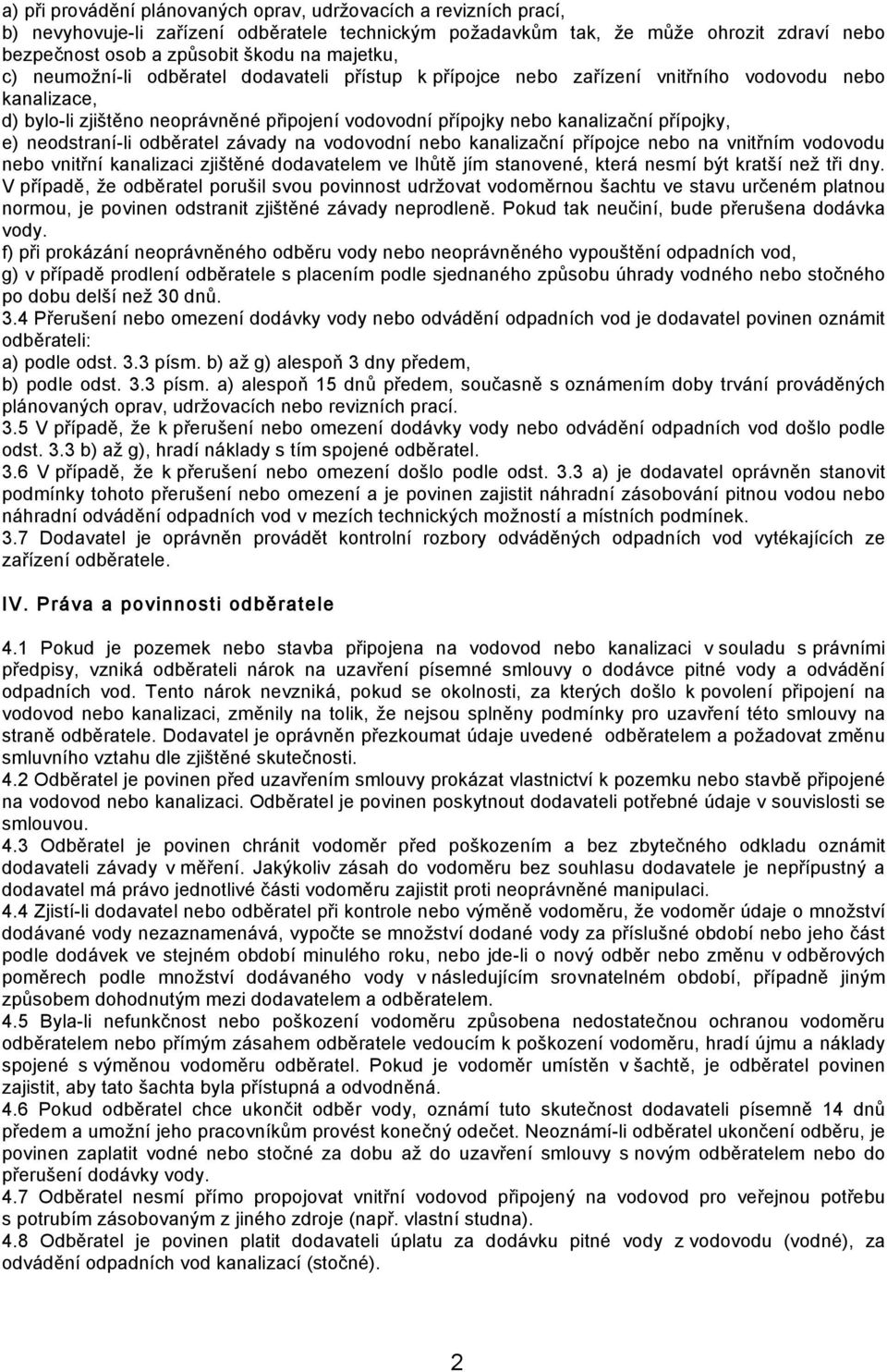 přípojky, e) neodstraní-li odběratel závady na vodovodní nebo kanalizační přípojce nebo na vnitřním vodovodu nebo vnitřní kanalizaci zjištěné dodavatelem ve lhůtě jím stanovené, která nesmí být