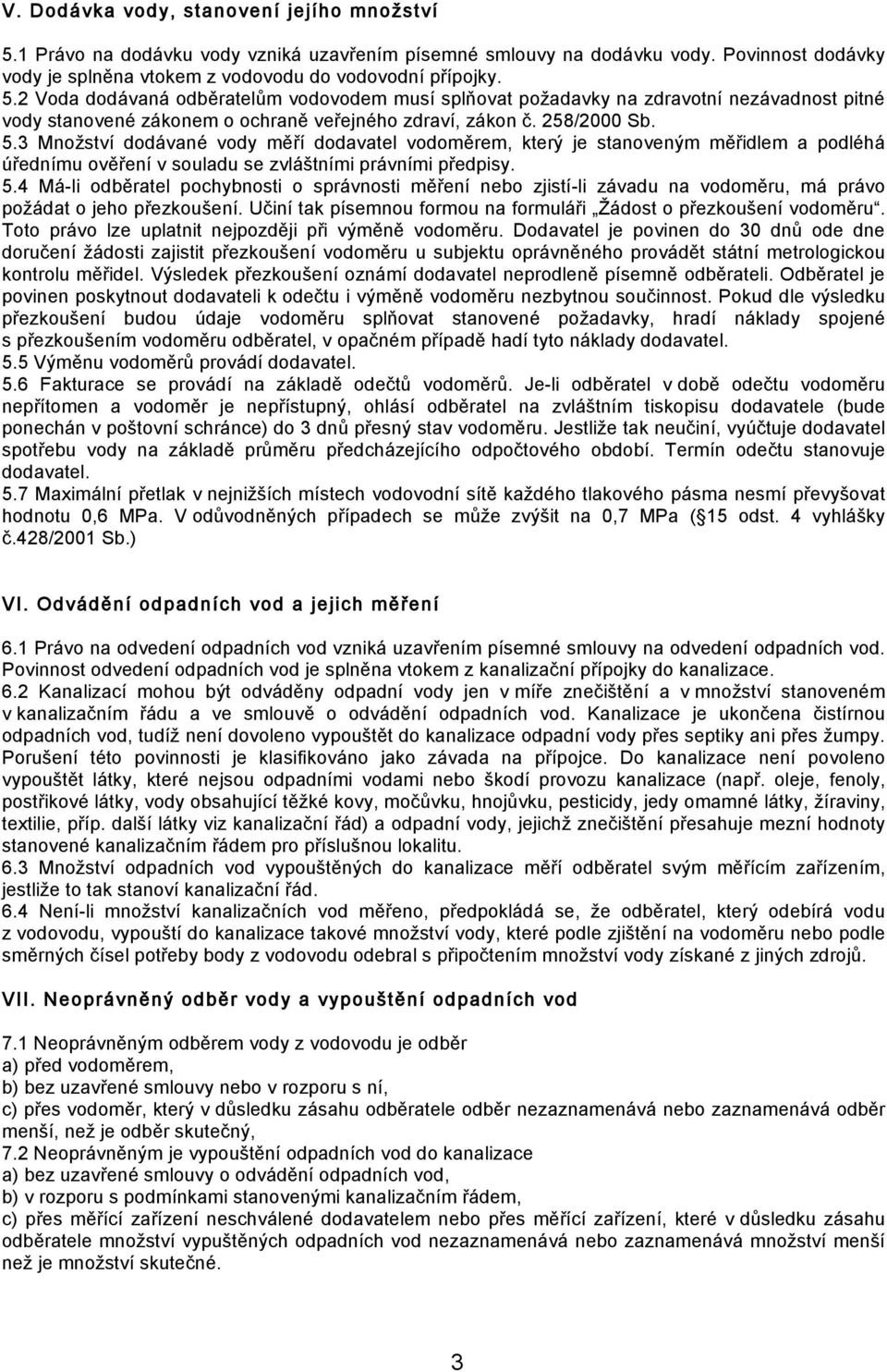 Učiní tak písemnou formou na formuláři Žádost o přezkoušení vodoměru. Toto právo lze uplatnit nejpozději při výměně vodoměru.