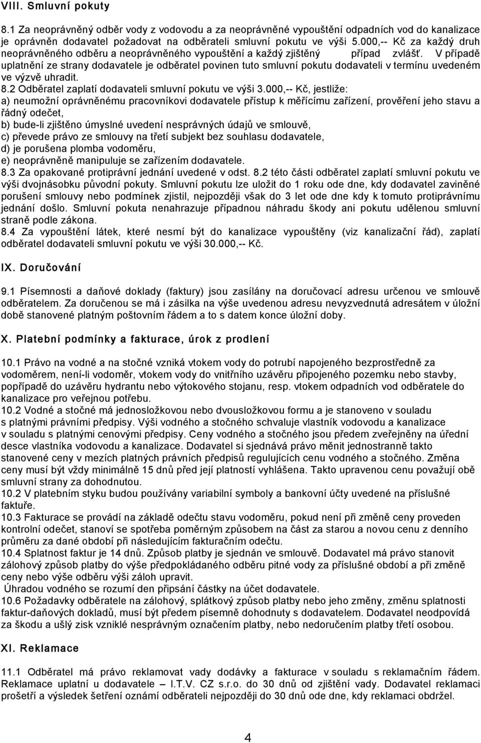 V případě uplatnění ze strany dodavatele je odběratel povinen tuto smluvní pokutu dodavateli v termínu uvedeném ve výzvě uhradit. 8.2 Odběratel zaplatí dodavateli smluvní pokutu ve výši 3.