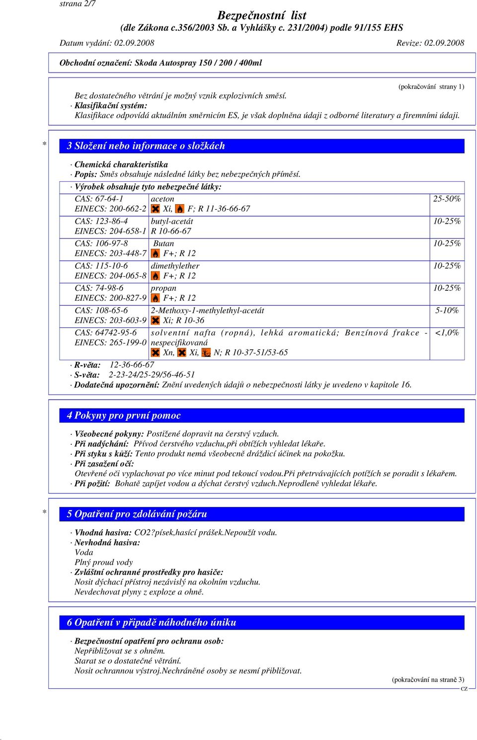 * 3 Složení nebo informace o složkách Chemická charakteristika Popis: Směs obsahuje následné látky bez nebezpečných příměsí.