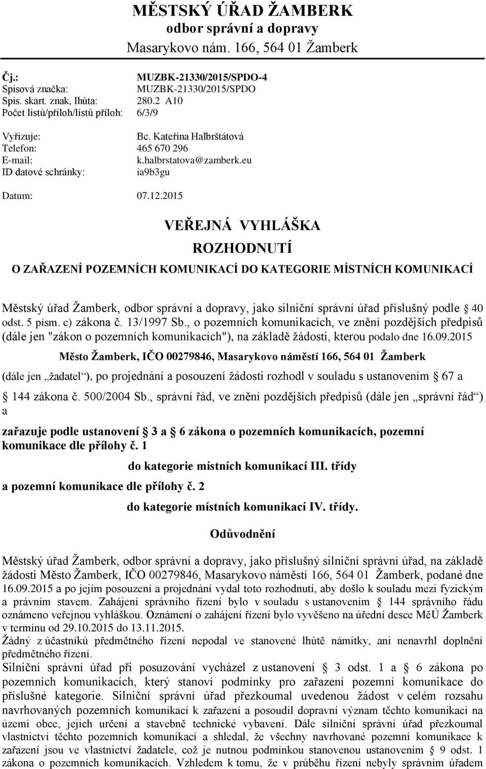 2015 * VEŘEJNÁ VYHLÁŠKA ROZHODNUTÍ O ZAŘAZENÍ POZEMNÍCH KOMUNIKACÍ DO KATEGORIE MÍSTNÍCH KOMUNIKACÍ Městský úřad Žamberk, odbor správní a dopravy, jako silniční správní úřad příslušný podle 40 odst.