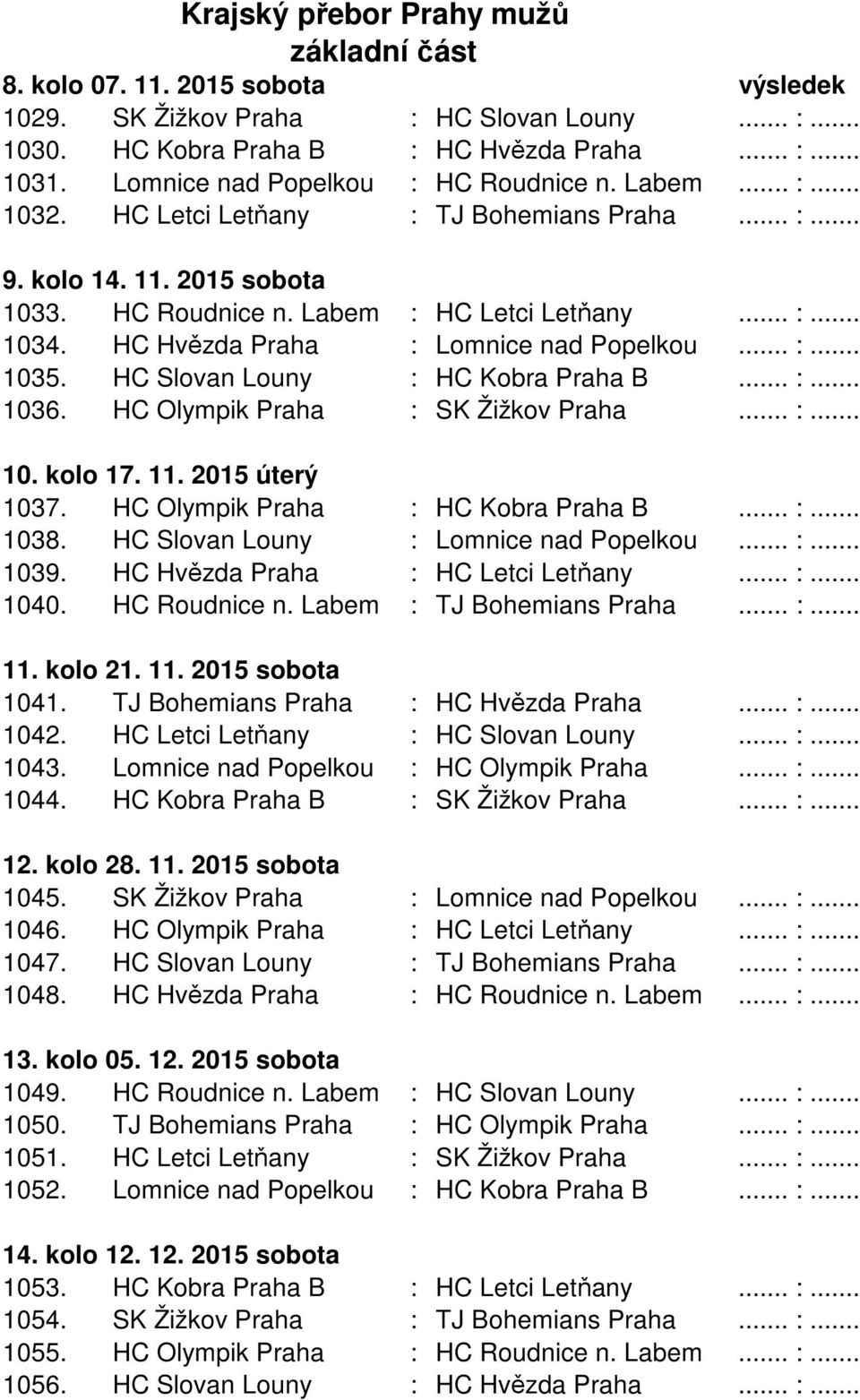 HC Hvězda Praha : Lomnice nad Popelkou... :... 1035. HC Slovan Louny : HC Kobra Praha B... :... 1036. HC Olympik Praha : SK Žižkov Praha... :... 10. kolo 17. 11. 2015 úterý 1037.