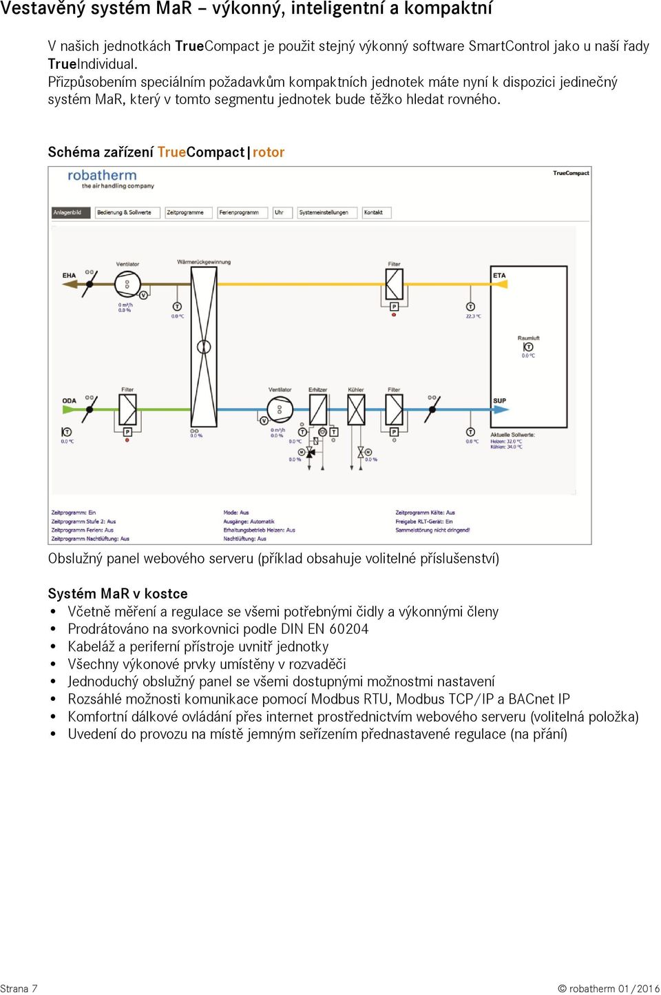 Schéma zařízení TrueCompact rotor Obslužný panel webového serveru (příklad obsahuje volitelné příslušenství) Systém MaR v kostce Včetně měření a regulace se všemi potřebnými čidly a výkonnými členy