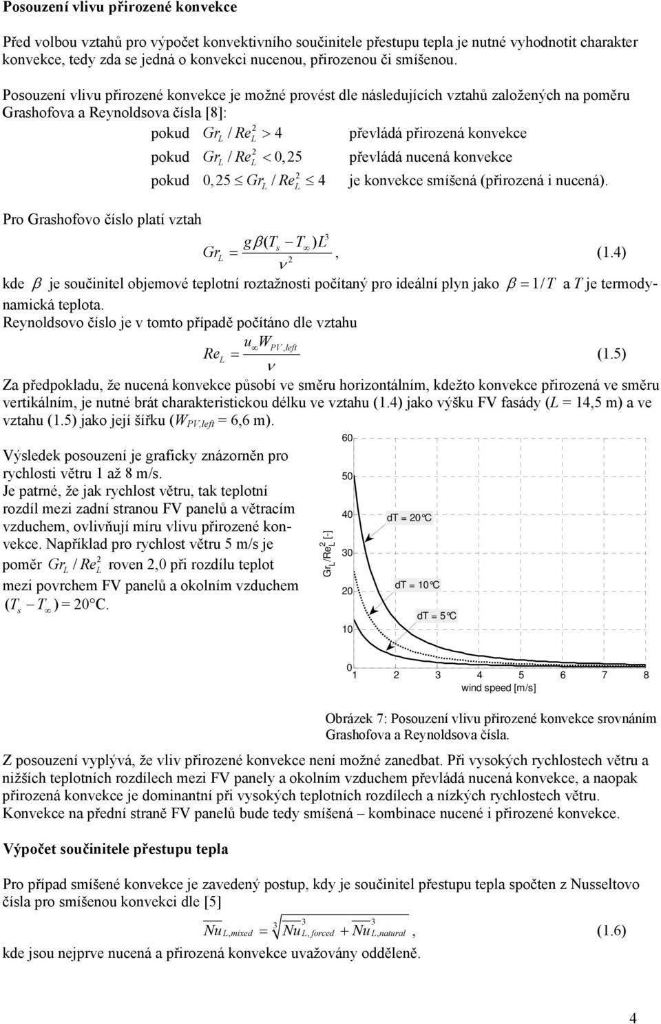 Posouzení vlivu přirozené konvekce je možné provést dle následujícíc vztaů založenýc na poměru Grasofova a Reynoldsova čísla [8]: pokud Gr / Re > 4 převládá přirozená konvekce pokud Gr / Re <,5
