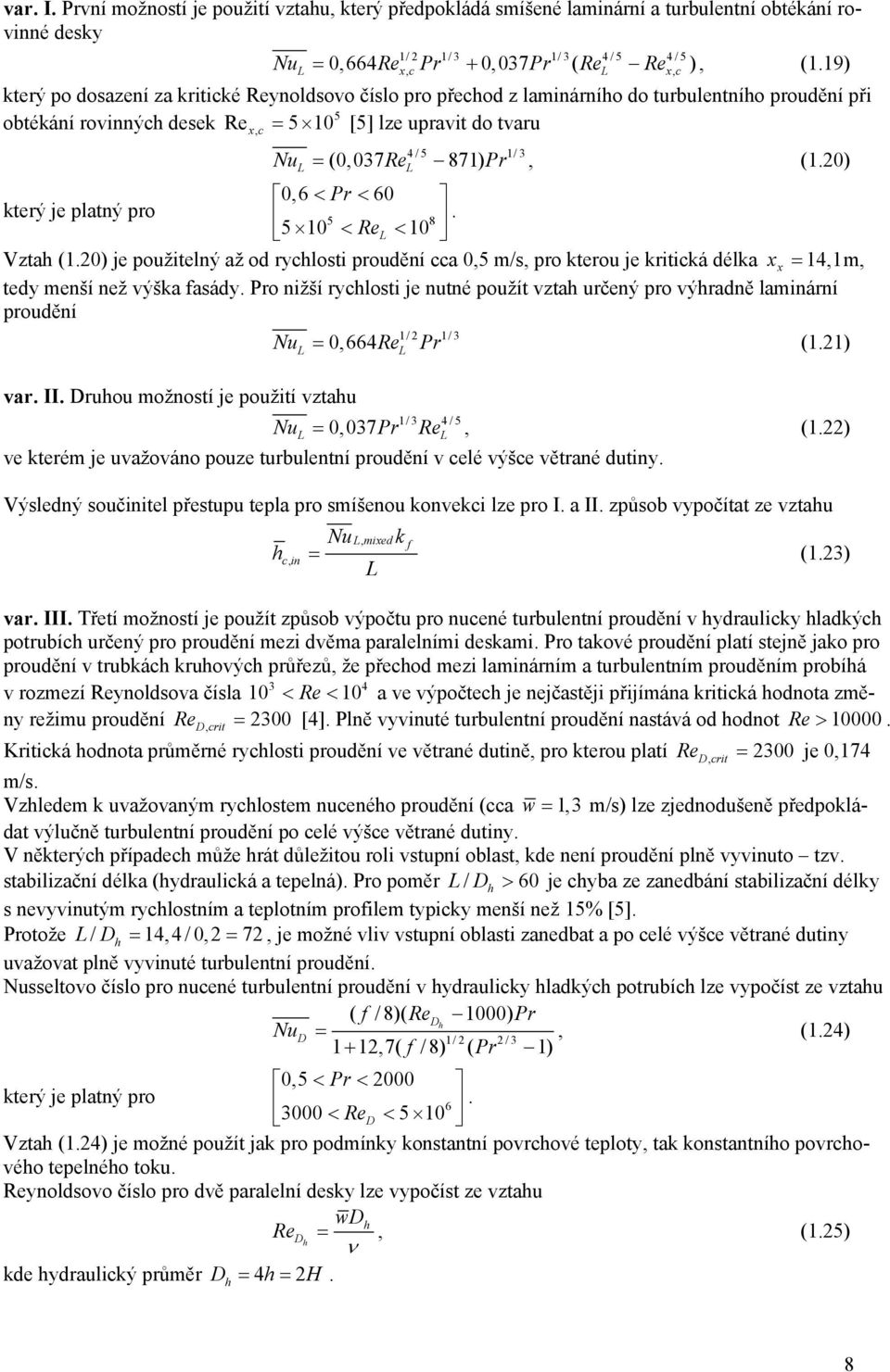 ),6 < Pr < 6 který je platný pro 5 8. 5 1 < Re < 1 Vzta (1.) je použitelný až od ryclosti proudění cca,5 m/s, pro kterou je kritická délka x x = 14,1m, tedy menší než výška fasády.