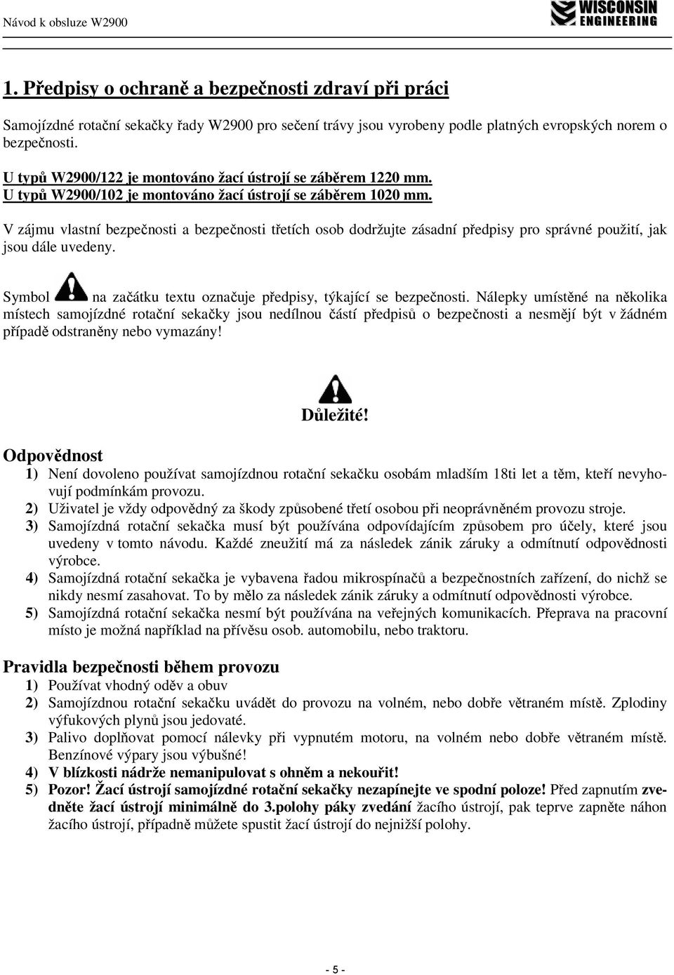 V zájmu vlastní bezpečnosti a bezpečnosti třetích osob dodržujte zásadní předpisy pro správné použití, jak jsou dále uvedeny. Symbol na začátku textu označuje předpisy, týkající se bezpečnosti.