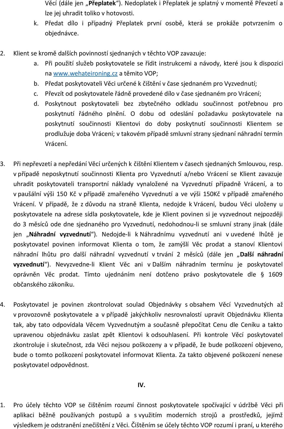 Při použití služeb poskytovatele se řídit instrukcemi a návody, které jsou k dispozici na www.wehateironing.cz a těmito VOP; b.