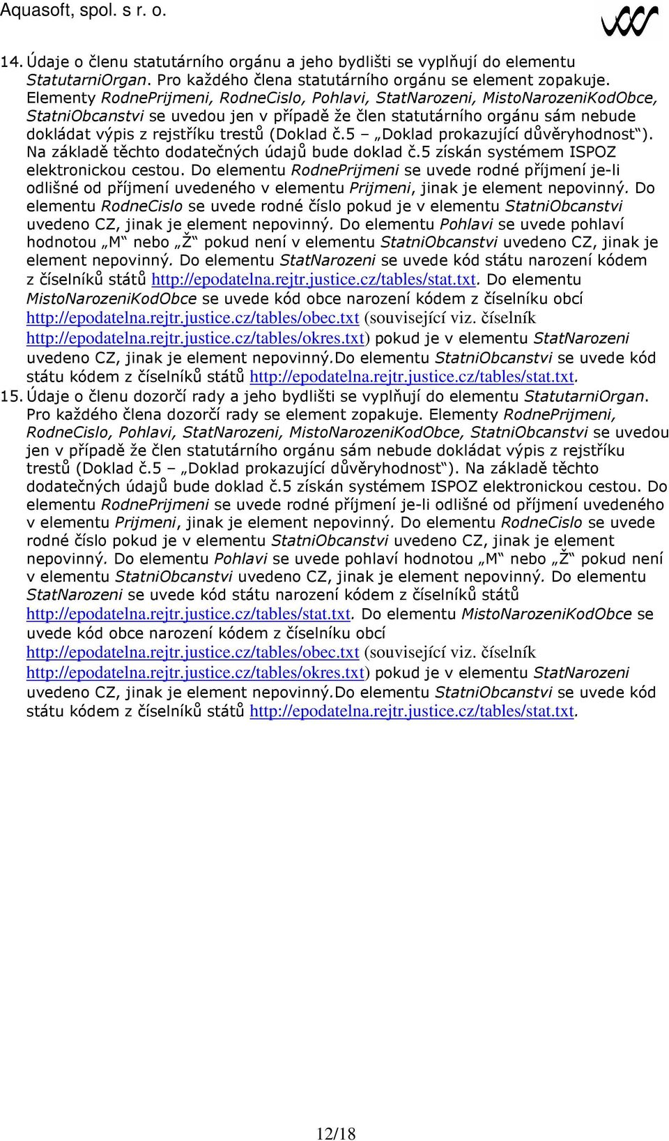 (Doklad č.5 Doklad prokazující důvěryhodnost ). Na základě těchto dodatečných údajů bude doklad č.5 získán systémem ISPOZ elektronickou cestou.