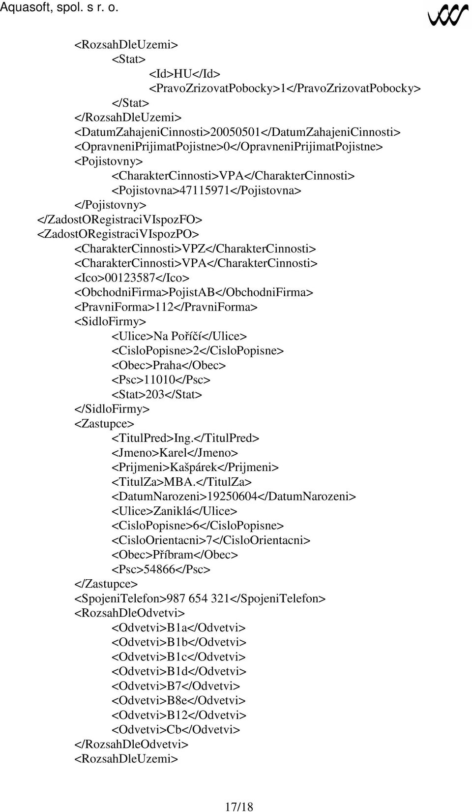 <ZadostORegistraciVIspozPO> <CharakterCinnosti>VPZ</CharakterCinnosti> <CharakterCinnosti>VPA</CharakterCinnosti> <Ico>00123587</Ico> <ObchodniFirma>PojistAB</ObchodniFirma>