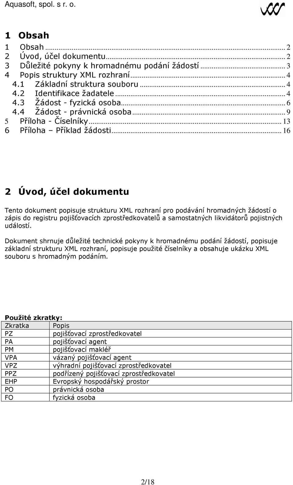 .. 16 2 Úvod, účel dokumentu Tento dokument popisuje strukturu XML rozhraní pro podávání hromadných žádostí o zápis do registru pojišťovacích zprostředkovatelů a samostatných likvidátorů pojistných