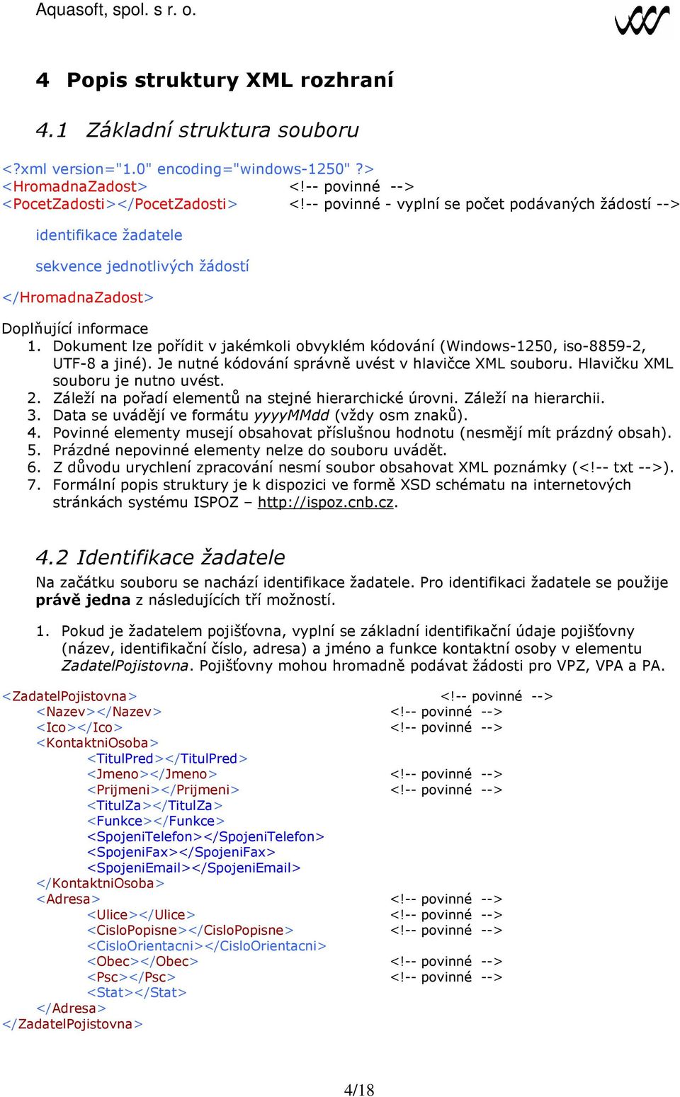 Dokument lze pořídit v jakémkoli obvyklém kódování (Windows-1250, iso-8859-2, UTF-8 a jiné). Je nutné kódování správně uvést v hlavičce XML souboru. Hlavičku XML souboru je nutno uvést. 2.